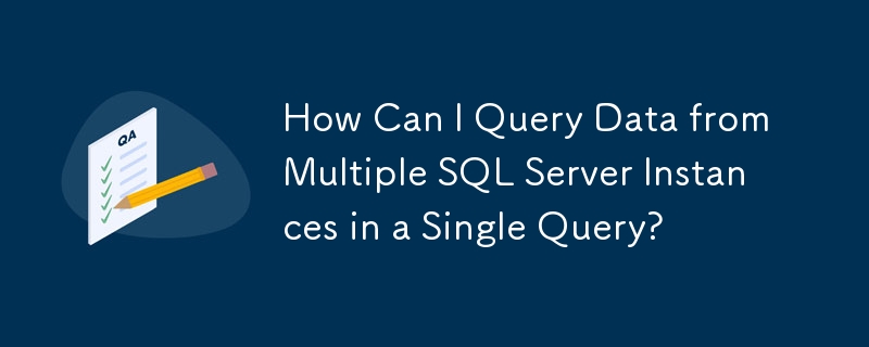 Comment puis-je interroger des données à partir de plusieurs instances SQL Server en une seule requête ?