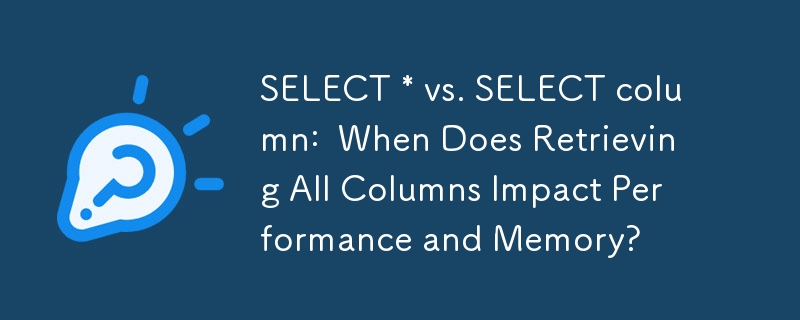 Colonne SELECT * vs SELECT : quand la récupération de toutes les colonnes a-t-elle un impact sur les performances et la mémoire ?