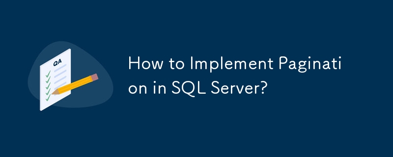 Comment implémenter la pagination dans SQL Server ?