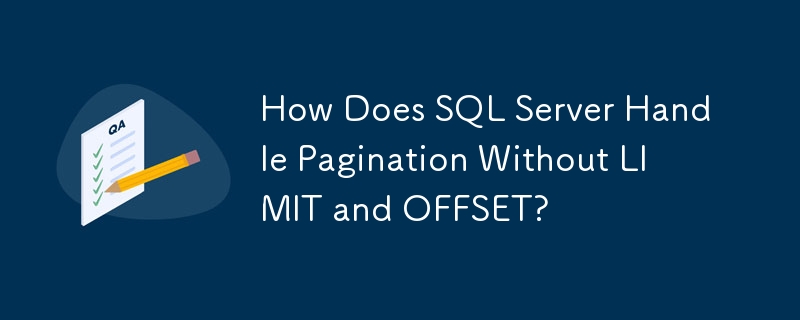 How Does SQL Server Handle Pagination Without LIMIT and OFFSET?