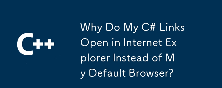 Why Do My C# Links Open in Internet Explorer Instead of My Default Browser?