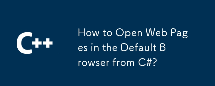 How to Open Web Pages in the Default Browser from C#?