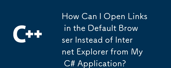 How Can I Open Links in the Default Browser Instead of Internet Explorer from My C# Application?