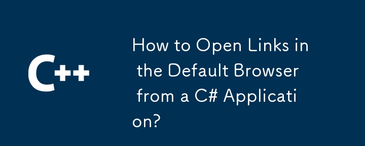 How to Open Links in the Default Browser from a C# Application?