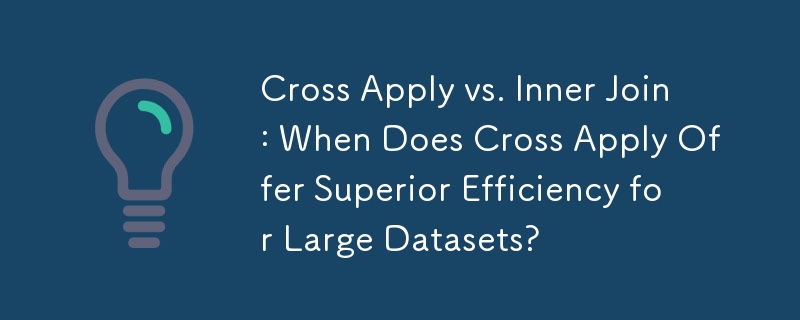 Cross Apply vs. Inner Join: When Does Cross Apply Offer Superior Efficiency for Large Datasets?