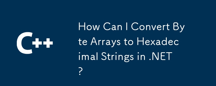 How Can I Convert Byte Arrays to Hexadecimal Strings in .NET?