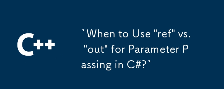 `When to Use 'ref' vs. 'out' for Parameter Passing in C#?`