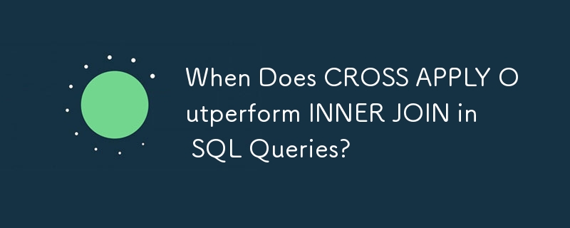 When Does CROSS APPLY Outperform INNER JOIN in SQL Queries?