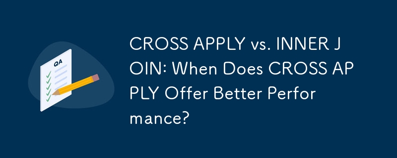 CROSS APPLY vs. INNER JOIN: When Does CROSS APPLY Offer Better Performance?