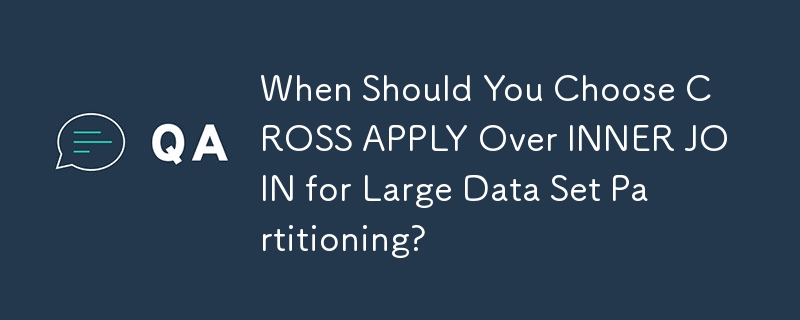 When Should You Choose CROSS APPLY Over INNER JOIN for Large Data Set Partitioning?