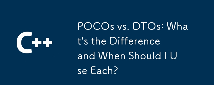 POCO vs. DTO: Apakah Perbezaan dan Bilakah Saya Perlu Menggunakan Setiap?