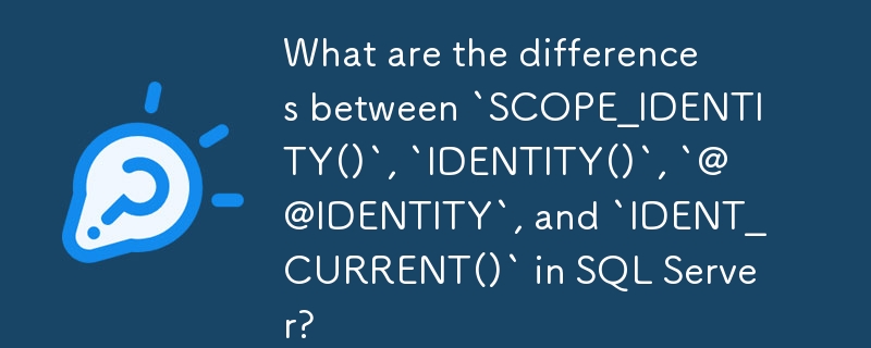 Apakah perbezaan antara `SCOPE_IDENTITY()`, `IDENTITY()`, `@@IDENTITY` dan `IDENT_CURRENT()` dalam SQL Server?