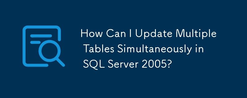 Wie kann ich in SQL Server 2005 mehrere Tabellen gleichzeitig aktualisieren?