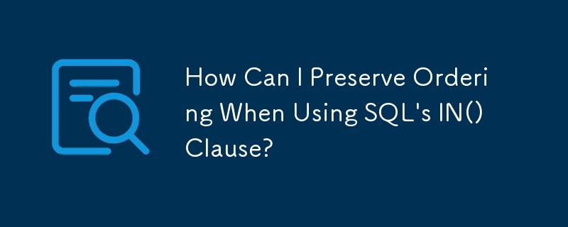 Wie kann ich die Reihenfolge beibehalten, wenn ich die IN()-Klausel von SQL verwende?