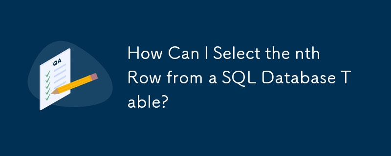 Bagaimanakah Saya Boleh Memilih Baris ke-n daripada Jadual Pangkalan Data SQL?