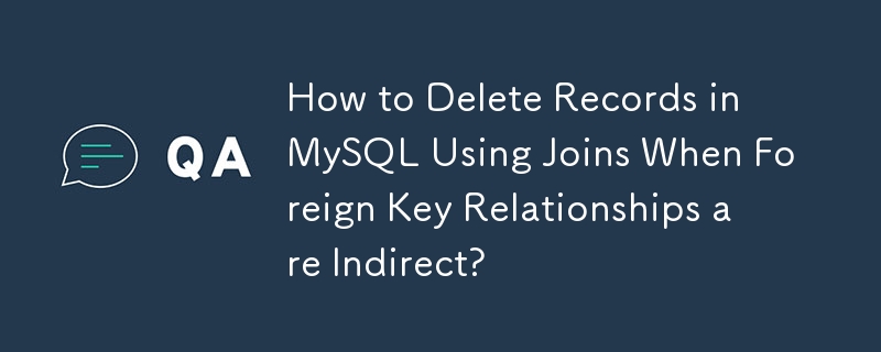 Bagaimana untuk Memadam Rekod dalam MySQL Menggunakan Gabungan Apabila Hubungan Utama Asing Tidak Langsung?