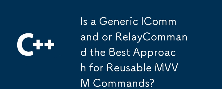 再利用可能な MVVM コマンドに対する最良のアプローチは汎用 ICommand または RelayCommand のどちらですか?