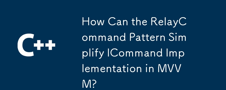 RelayCommand パターンを使用すると、MVVM での ICommand 実装をどのように簡素化できますか?