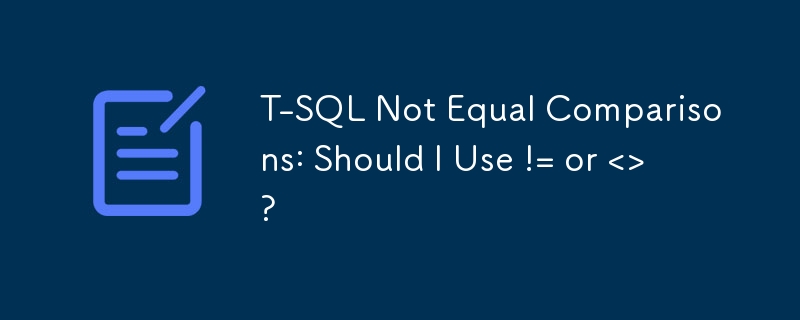 T-SQL Not Equal Comparisons: Should I Use != or <>?