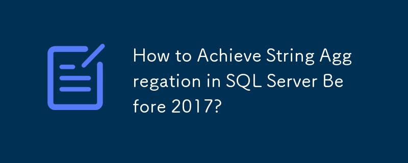 How to Achieve String Aggregation in SQL Server Before 2017?