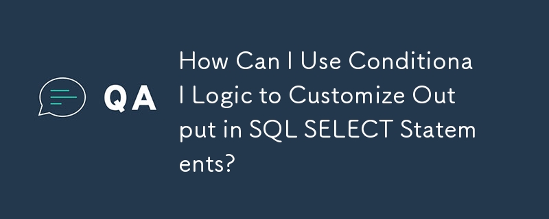 Bagaimanakah Saya Boleh Menggunakan Logik Bersyarat untuk Menyesuaikan Output dalam Pernyataan SELECT SQL?