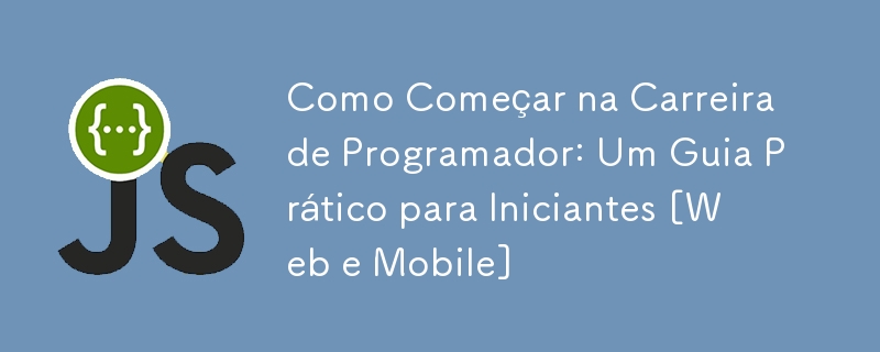 プログラミングのキャリアを始める方法: 初心者向けの実践ガイド [Web およびモバイル]