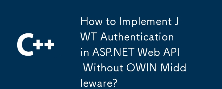 OWIN 미들웨어 없이 ASP.NET 웹 API에서 JWT 인증을 구현하는 방법은 무엇입니까?