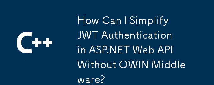 OWIN 미들웨어 없이 ASP.NET 웹 API에서 JWT 인증을 어떻게 단순화할 수 있습니까?