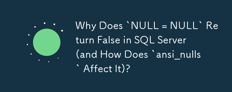 為什麼 SQL Server 中「NULL = NULL」會回傳 False（以及「ansi_nulls」如何影響它）？