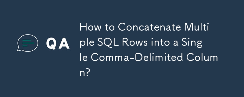 How to Concatenate Multiple SQL Rows into a Single Comma-Delimited Column?