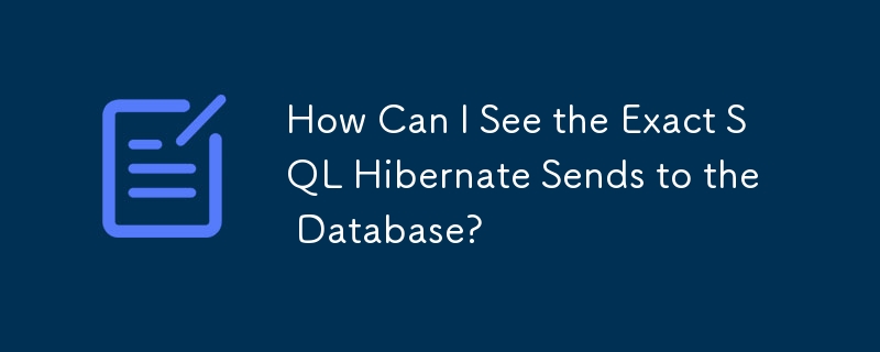 Hibernate がデータベースに送信する正確な SQL を確認するにはどうすればよいですか?