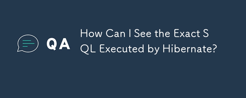 How Can I See the Exact SQL Executed by Hibernate?