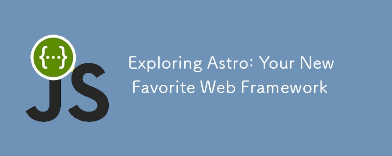 Exploring Astro: Your New Favorite Web Framework