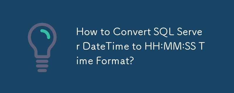 How to Convert SQL Server DateTime to HH:MM:SS Time Format?