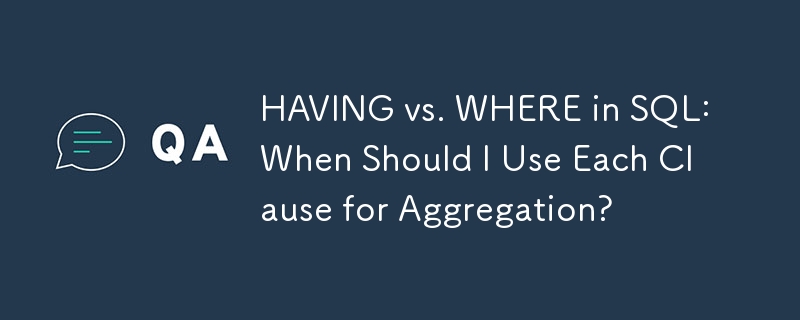 HAVING vs WHERE en SQL : quand dois-je utiliser chaque clause pour l'agrégation ?