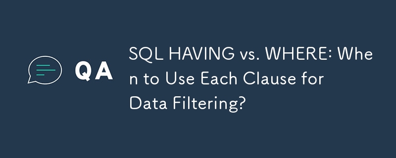 SQL HAVING vs WHERE : quand utiliser chaque clause pour le filtrage des données ?