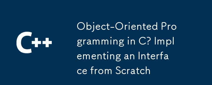 Objektorientierte Programmierung in C? Implementierung einer Schnittstelle von Grund auf