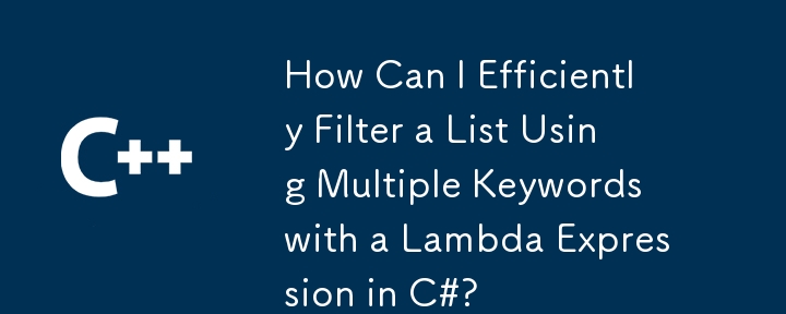 如何在 C# 中使用多个关键字和 Lambda 表达式来有效过滤列表？