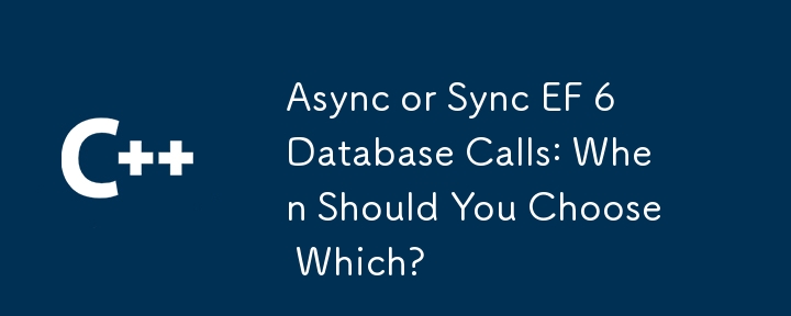 Async or Sync EF 6 Database Calls: When Should You Choose Which?