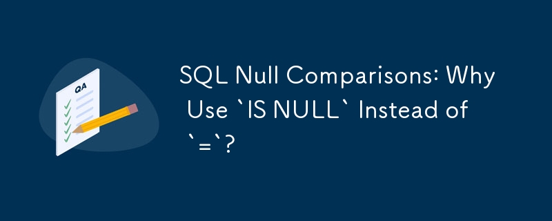 Comparaisons SQL Null : pourquoi utiliser « IS NULL » au lieu de « = » ?