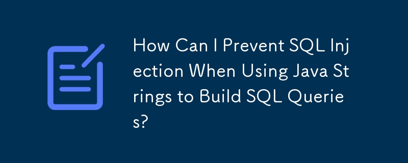 使用Java字串建構SQL查詢時如何防止SQL注入？