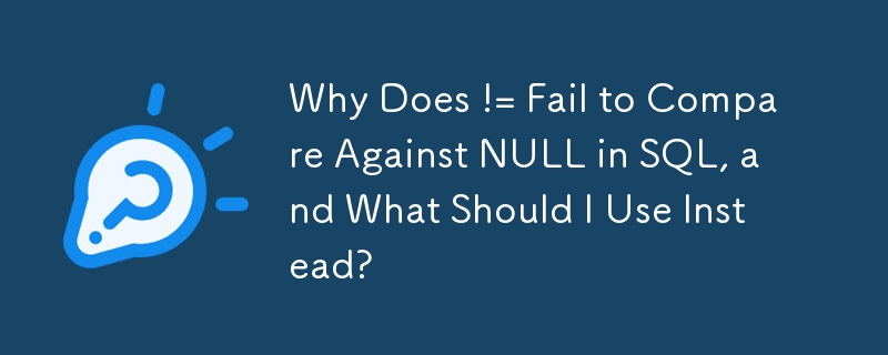 為什麼 != 在 SQL 中無法與 NULL 進行比較，我應該使用什麼來代替？