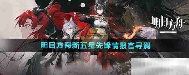 《明日方舟》新五星先锋情报官寻澜介绍