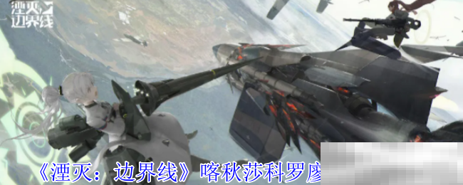 《湮灭：边界线》喀秋莎科罗廖夫技能介绍