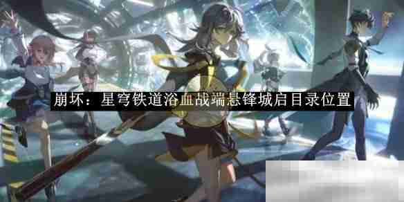 《崩坏:星穹铁道》浴血战端悬锋城启目录位置