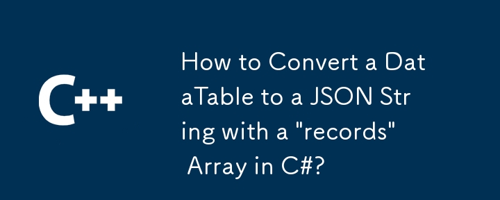 C#에서 '레코드' 배열을 사용하여 DataTable을 JSON 문자열로 변환하는 방법은 무엇입니까?