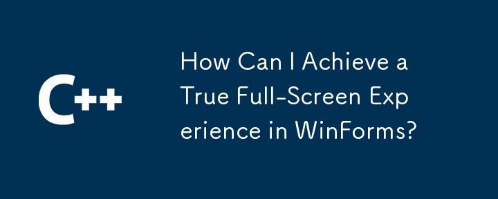 Comment puis-je obtenir une véritable expérience plein écran dans WinForms ?
