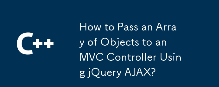 jQuery AJAX를 사용하여 객체 배열을 MVC 컨트롤러에 전달하는 방법은 무엇입니까?