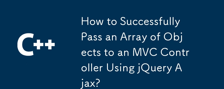 jQuery Ajax를 사용하여 객체 배열을 MVC 컨트롤러에 성공적으로 전달하는 방법은 무엇입니까?