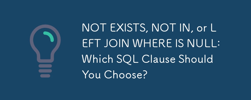 NOT EXISTS, NOT IN ou LEFT JOIN WHERE IS NULL : quelle clause SQL devez-vous choisir ?